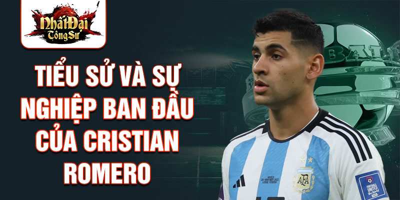 Tiểu sử và sự nghiệp ban đầu của cristian romero