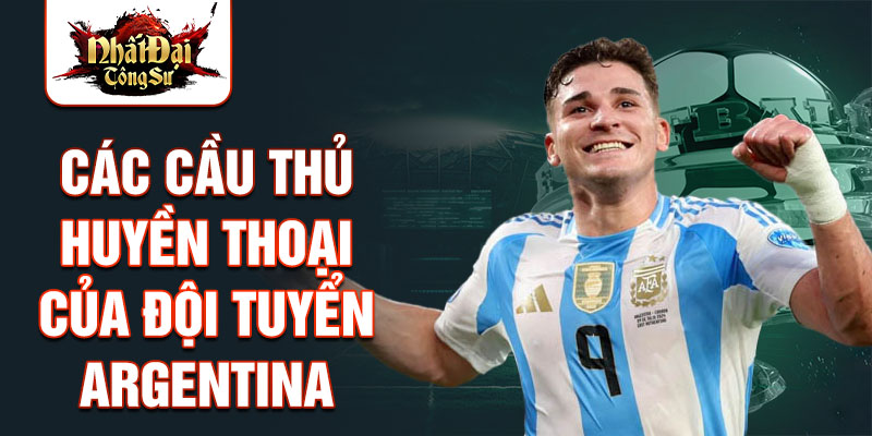 Các cầu thủ huyền thoại của đội tuyển Argentina