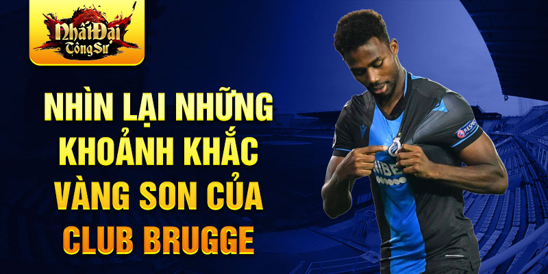 Nhìn lại những khoảnh khắc vàng son của Club Brugge