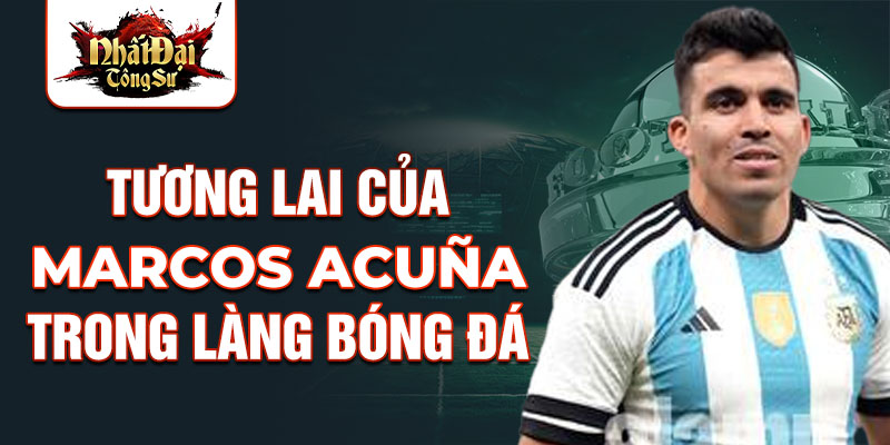 Tương lai của Marcos Acuña trong làng bóng đá