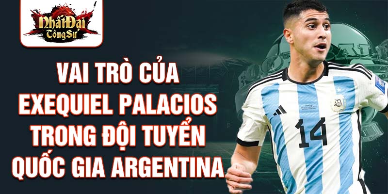 Vai trò của Exequiel Palacios trong đội tuyển quốc gia Argentina