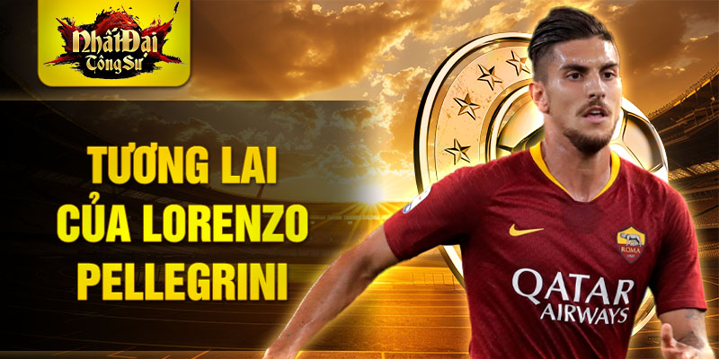 Tương lai của Lorenzo Pellegrini